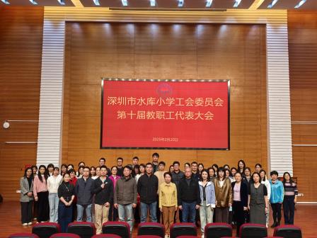 共商发展大计，同绘教育新篇 ——深圳市水库小学工会委员会第十届教职工代表大会圆满召开