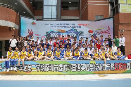 热血燃球场，青春“篮”不住——2024-2025学年度深圳市螺岭外国语实验学校体育节暨红领巾春季运动会六年级篮球比赛圆满落幕