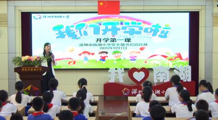 时空对话铭记历史，双向守护点亮成长 ——深圳市南湖小学开展2025年秋季学期书记、校长开学第一课