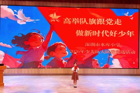 高举队旗跟党走，做新时代好少年——深圳市水库小学2026年少先队大队委竞选活动圆满举行